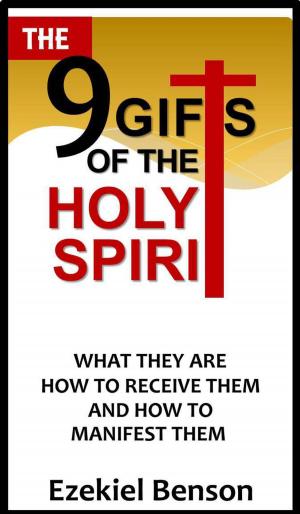Book cover of The 9 Gifts of the Holy Spirit- What They are, How to Receive Them and How to Manifest Them