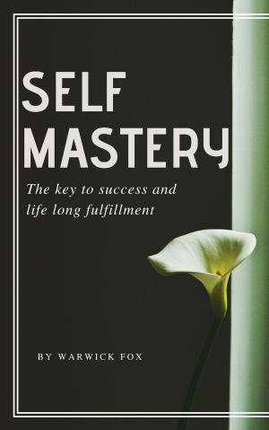 Cover of the book Self Mastery: The Key to Success and Life Long Fulfillment by Liana Rosenman, Kristina Saffran
