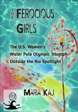 Book cover of The Ferocious Girls: The U.S. Women’s Water Polo Olympic Triumph Outside the Rio Spotlight