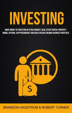 Book cover of Investing: Make Money By Investing In Stock Market, Real Estate Rental Property, Bonds, Options, Cryptocurrency And Build Passive Income Business Portfolio