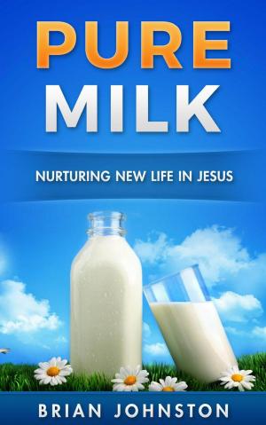 Cover of the book Pure Milk - Nurturing New Life in Jesus by Charles Crabtree