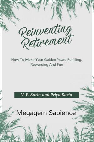 Cover of the book Reinventing Retirement: How To Make Your Golden Years Fulfilling, Rewarding And Fun by Samantha Cattach