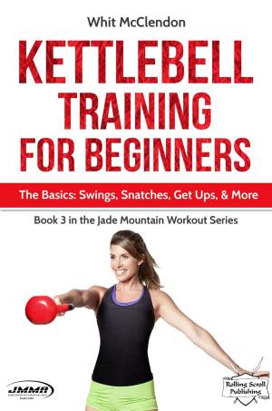 Book cover of Kettlebell Training for Beginners: The Basics: Swings, Snatches, Get Ups, and More