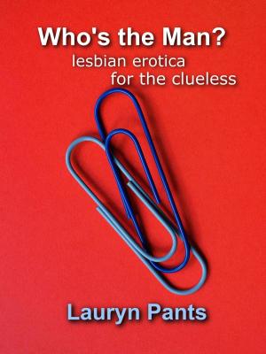 Cover of the book Who's the Man? Lesbian Erotica for the Clueless by Naughtia Marcano
