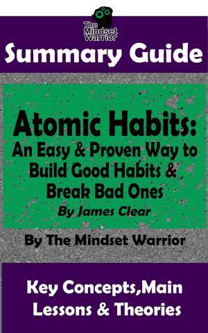 Cover of Summary Guide: Atomic Habits: An Easy & Proven Way to Build Good Habits & Break Bad Ones: By James Clear | The Mindset Warrior Summary Guide