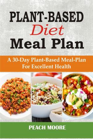 Cover of the book Plant-Based Diet Meal Plan: A 30-Day Plant-Based Meal-Plan For Excellent Health by Jasmine King