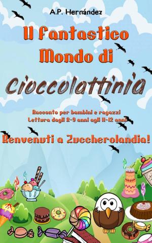 Cover of the book Il Fantastico Mondo di Cioccolattinia - Racconto per bambini e ragazzi. Lettura dagli 8-9 anni agli 11-12 anni . Benvenuti a Zuccherolandia! by Agnès Ruiz