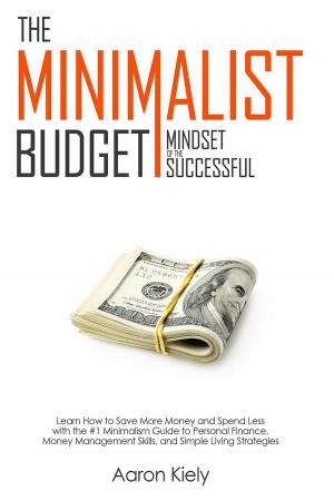 Cover of the book The Minimalist Budget: Mindset of the Successful:Save More Money and Spend Less with the #1 Minimalism Guide to Personal Finance, Money Management Skills, and Simple Living Strategies by Christopher Barnes