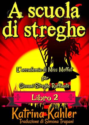 Cover of the book A scuola di streghe - Libro 2 - L'accademia di Miss Moffat per Giovani Streghe Raffinate by B Campbell