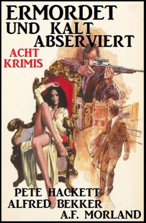 Cover of the book Ermordet und kalt abserviert: Acht Krimis by Alfred Bekker, W. K. Giesa, Hendrik M. Bekker, W. A. Hary, Alfred Wallon, Peter Dubina