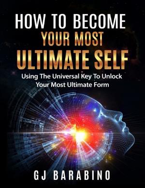 Cover of the book How to Become Your Most Ultimate Self "Using the Universal Key to Unlock Your Most Ultimate Form" by Gary Pickler