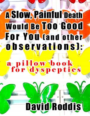 Cover of the book A Slow, Painful Death Would Be Too Good for You (and Other Observations): A Pillow Book for Dyspeptics by Peggy Kaplan