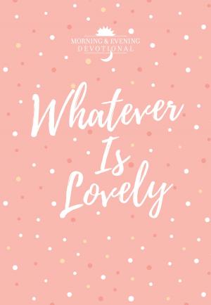 Cover of the book Whatever Is Lovely by Brian Bird, Michelle Cox