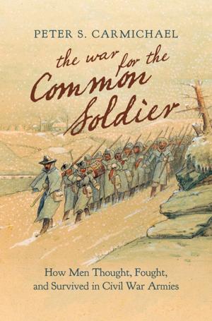 Cover of the book The War for the Common Soldier by Jeffrey C. Beane, Alvin L. Braswell, Joseph C. Mitchell, William M. Palmer, Joseph C. Mitchell, Julian R. Harrison