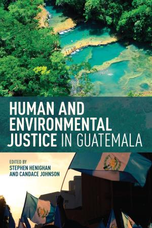 Cover of the book Human and Environmental Justice in Guatemala by Kiran Mirchandani, Winifred Poster