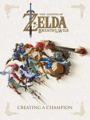 Cover of the book The Legend of Zelda: Breath of the Wild--Creating a Champion by Various