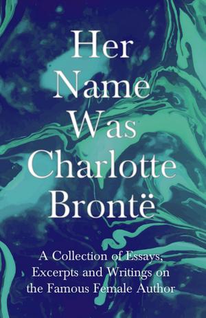 Cover of Her Name Was Charlotte Brontë - A Collection of Essays, Excerpts and Writings on the Famous Female Author