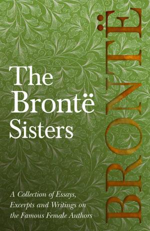 bigCover of the book The Brontë Sisters - A Collection of Essays, Excerpts and Writings on the Famous Female Authors by 