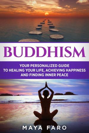 Book cover of Buddhism: Your Personal Guide to Healing Your Life, Achieving Happiness and Finding Inner Peace