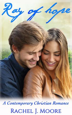 Cover of the book Ray of Hope - Contemporary Christian Romance by Rachel J. Moore