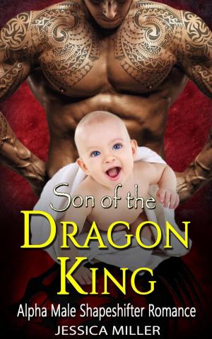Cover of the book Son of the Dragon King (Alpha Male Shapeshifter Romance) by Jessica Miller
