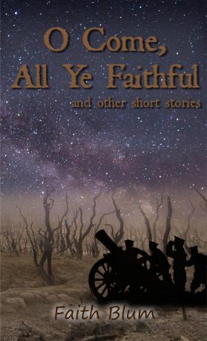 Cover of the book O Come All Ye Faithful by Faith Blum