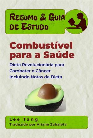 Book cover of Resumo & Guia De Estudo: Combustível Para A Saúde: Dieta Revolucionária Para Combater O Câncer