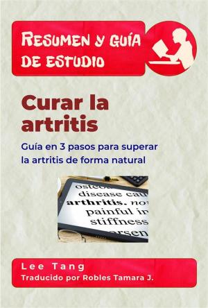 Cover of the book Resumen Y Guía De Estudio – Curar La Artritis: Guía En 3 Pasos Para Superar La Artritis De Forma Natural by Graham Wright, MPhil Ph.D.