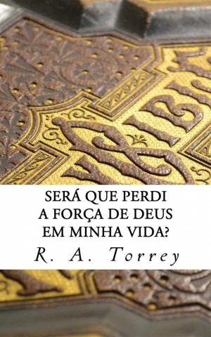 Cover of the book Será Que Perdi A Força De Deus Em Minha Vida? by A. W. Tozer