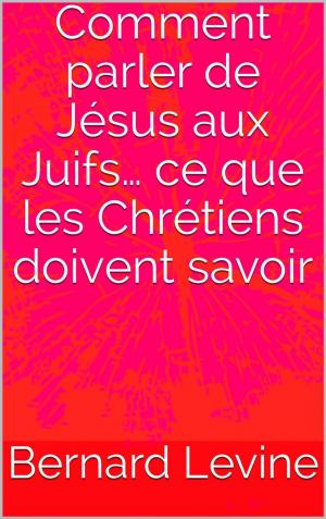 Cover of the book Comment parler de Jésus aux Juifs… ce que les Chrétiens doivent savoir by Erica Stevens