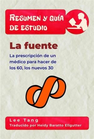 Cover of the book Resumen Y Guía De Estudio – La Fuente: La Prescripción De Un Médico Para Hacer De Los 60, Los Nuevos 30 by JC. Maria