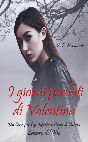 Cover of the book I Giorni Perduti di Valentina. Un Caso per l’ex Ispettore Capo di Polizia Lázaro del Río by Kelli Rae