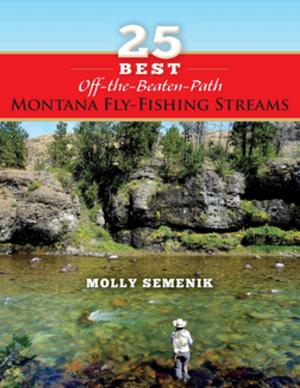 Cover of the book 25 Best Off-The-Beaten-Path Montana Fly Fishing Streams by Steve Dally