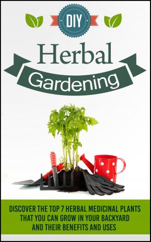 Book cover of DIY Herbal Gardening - Learn The Benefits Of Planting The Top 5 Medicinal Plants