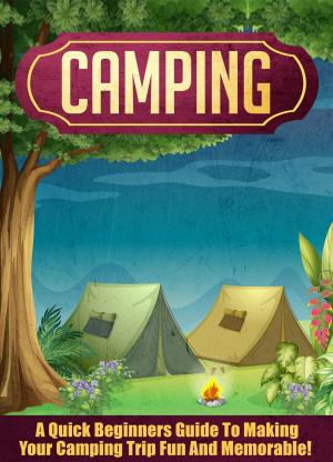 Book cover of Camping: A Quick Beginners Guide To Making Your Camping Trip Fun And Memorable!