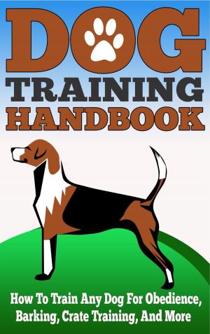 Book cover of Dog Training Handbook - How to Train Any Dog for Obedience, Barking, Crate Training and More