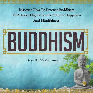 Cover of the book Buddhism: Discover How to Practice Buddhism to Achieve Higher Levels of Inner Happiness and Mindfulness by Old Natural Ways, Rebecca Hartman