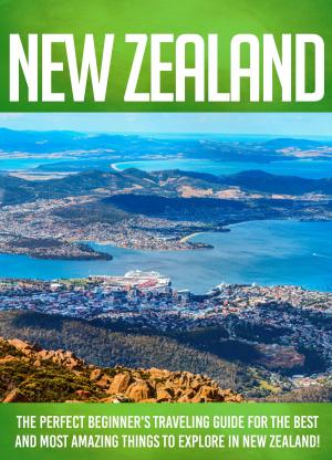 Cover of the book New Zealand The Perfect Beginner's Traveling Guide For The Best And Most Amazing Things To Explore In New Zealand! by Old Natural Ways, Valerie Fennel