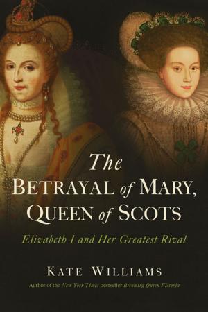 Cover of the book The Betrayal of Mary, Queen of Scots: Elizabeth I and Her Greatest Rival by Oscar de Muriel