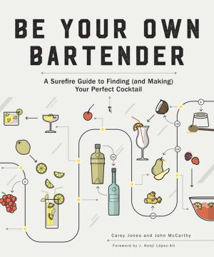 Cover of Be Your Own Bartender: A Surefire Guide to Finding (and Making) Your Perfect Cocktail