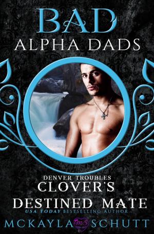 Cover of the book Clover's Destined Mate : Bad Alpha Dads by Houston Havens