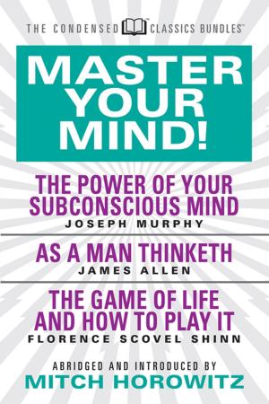 Cover of the book Master Your Mind (Condensed Classics): featuring The Power of Your Subconscious Mind, As a Man Thinketh, and The Game of Life by Kimberlee MacDonald