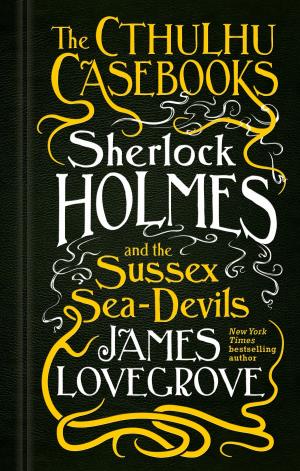 Cover of the book The Cthulhu Casebooks - Sherlock Holmes and the Sussex Sea-Devils by Donald Hamilton