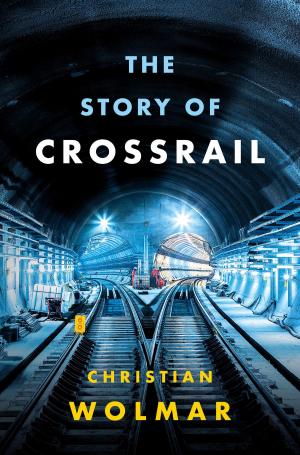 Cover of the book The Story of Crossrail by Anita Singh