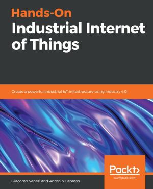 Cover of the book Hands-On Industrial Internet of Things by Colin Ramsay, Shea Frederick, Steve 'Cutter' Blades