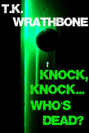 Cover of the book Knock, Knock...Who's Dead? by T.K. Wrathbone