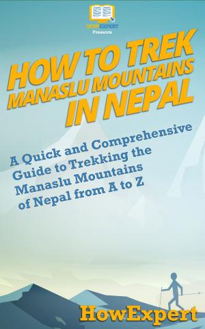 Book cover of How to Trek Manaslu Mountains in Nepal: A Quick and Comprehensive Guide to Trekking the Manaslu Mountains of Nepal from A to Z
