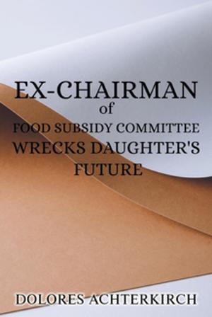 Cover of the book Ex-Chairman of Food Subsidy Committee Wrecks Daughter's Future by Dr. Kathy Stewart