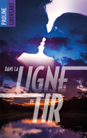 Cover of the book Dans la ligne de tir by Pauline Libersart