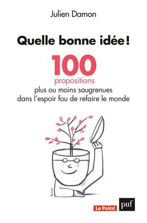 Cover of the book Quelle bonne idée ! 100 propositions plus ou moins saugrenues dans l'espoir fou de refaire le monde by Patrick Cingolani